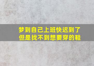 梦到自己上班快迟到了 但是找不到想要穿的鞋